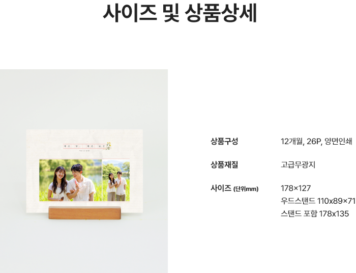사이즈 및 상품상세.  상품구성 : 12개월 26P 양면인쇄 / 상품재질 : 고급무광지 / 사이즈(단위mm) :   178x127, 우드스탠드 110x89x71, 스탠드 포함 178x135
