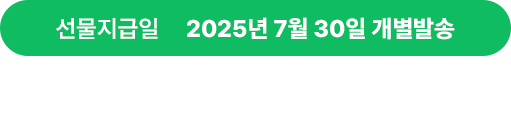 선물지급일 2025년 7월 30일 개별발송