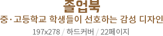 졸업북 - 중·고등학교 학생들이 선호하는 감성 디자인 197x278 / 하드커버 / 22페이지