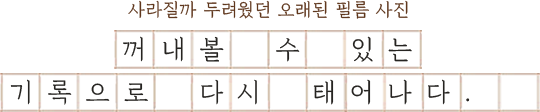 사라질까 두려웠던 오래된 필름 사진 꺼내볼 수 있는 기록으로 다시 태어나다.
