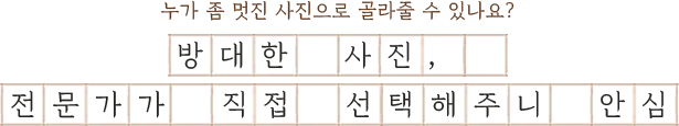 누가 좀 멋진 사진으로 골라줄 수 있나요? 방대한 사진, 전문가가 직접 선택해주니 안심